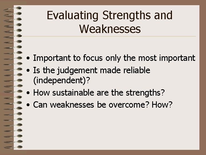 Evaluating Strengths and Weaknesses • Important to focus only the most important • Is