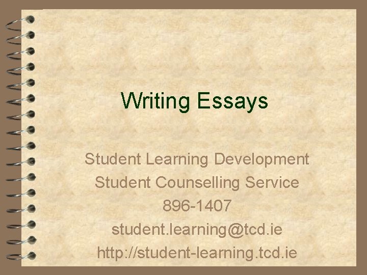 Writing Essays Student Learning Development Student Counselling Service 896 -1407 student. learning@tcd. ie http: