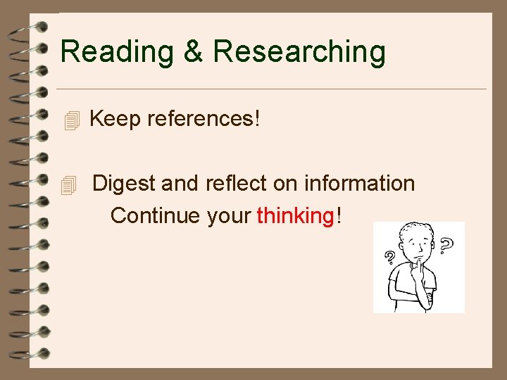 Reading & Researching 4 Keep references! 4 Digest and reflect on information Continue your