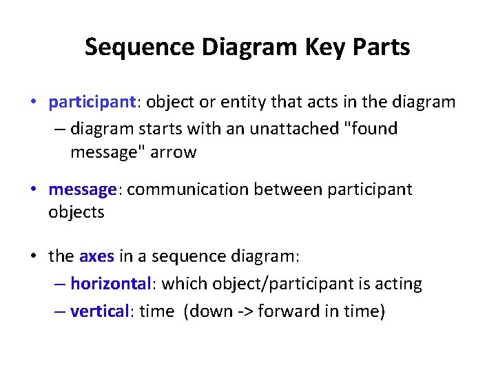 Sequence Diagram Key Parts • participant: object or entity that acts in the diagram