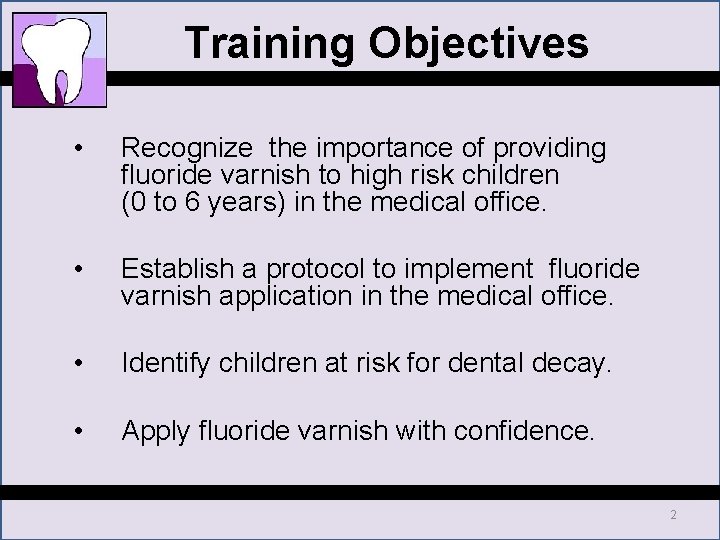 Training Objectives • Recognize the importance of providing fluoride varnish to high risk children Training Objectives • Recognize the importance of providing fluoride varnish to high risk children