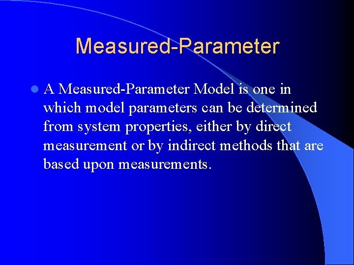 Measured-Parameter l. A Measured-Parameter Model is one in which model parameters can be determined