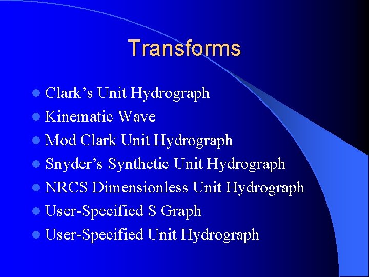Transforms l Clark’s Unit Hydrograph l Kinematic Wave l Mod Clark Unit Hydrograph l