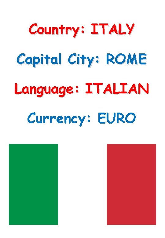 Country: ITALY Capital City: ROME Language: ITALIAN Currency: EURO 