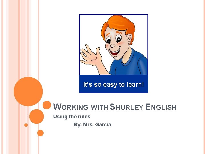 WORKING WITH SHURLEY ENGLISH Using the rules By. Mrs. Garcia 