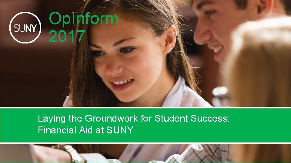 Financial Aid at SUNY Op. Inform 2017 Laying the Groundwork for Student Success: Financial