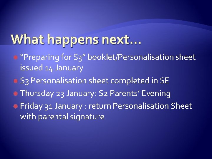 What happens next. . . “Preparing for S 3” booklet/Personalisation sheet issued 14 January