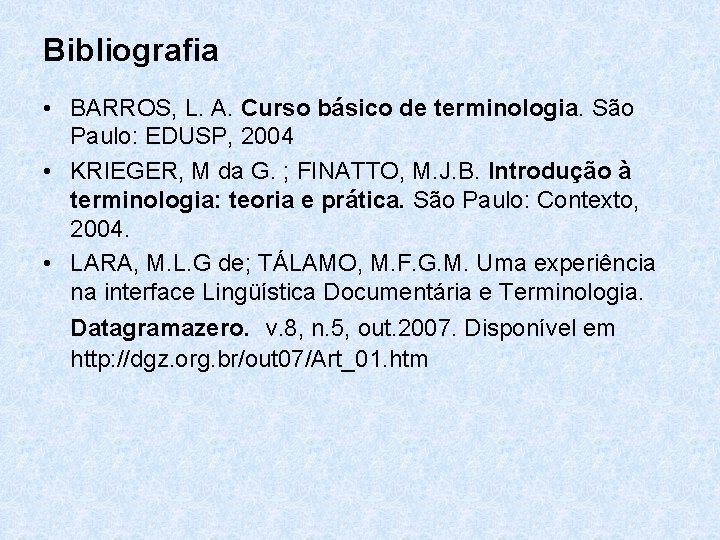 Bibliografia • BARROS, L. A. Curso básico de terminologia. São Paulo: EDUSP, 2004 •