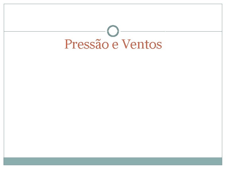 Pressão e Ventos Pressão e Ventos