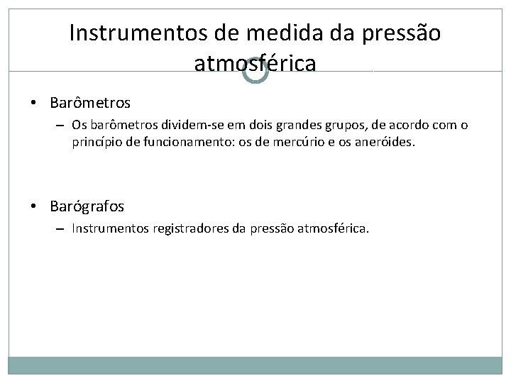 Instrumentos de medida da pressão atmosférica • Barômetros – Os barômetros dividem-se em dois Instrumentos de medida da pressão atmosférica • Barômetros – Os barômetros dividem-se em dois