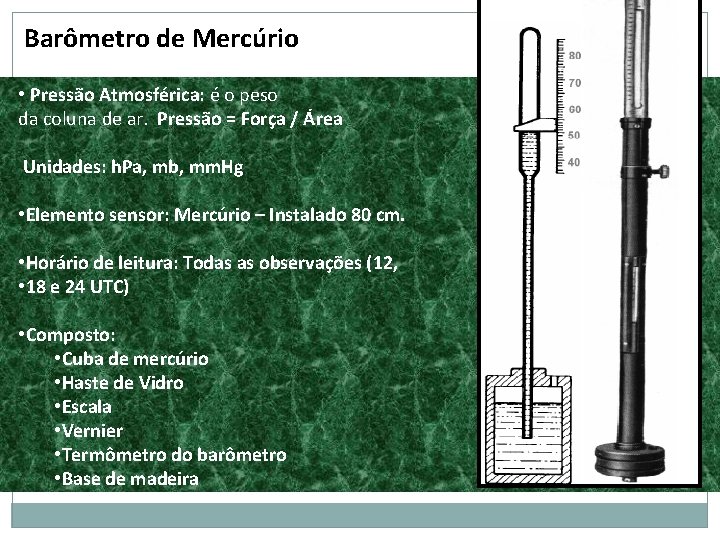 Barômetro de Mercúrio • Pressão Atmosférica: é o peso da coluna de ar. Pressão Barômetro de Mercúrio • Pressão Atmosférica: é o peso da coluna de ar. Pressão