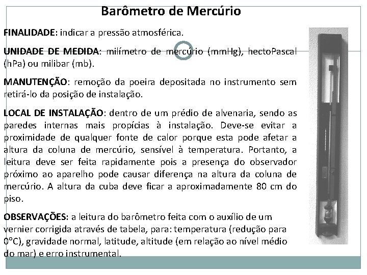 Barômetro de Mercúrio FINALIDADE: indicar a pressão atmosférica. UNIDADE DE MEDIDA: milímetro de mercúrio Barômetro de Mercúrio FINALIDADE: indicar a pressão atmosférica. UNIDADE DE MEDIDA: milímetro de mercúrio