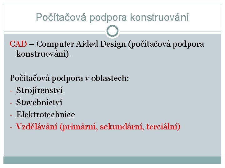 Počítačová podpora konstruování CAD – Computer Aided Design (počítačová podpora konstruování). Počítačová podpora v