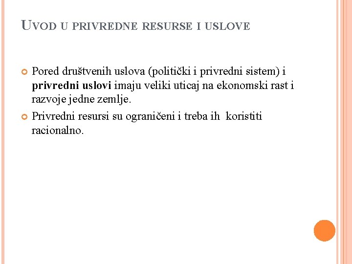 UVOD U PRIVREDNE RESURSE I USLOVE Pored društvenih uslova (politički i privredni sistem) i