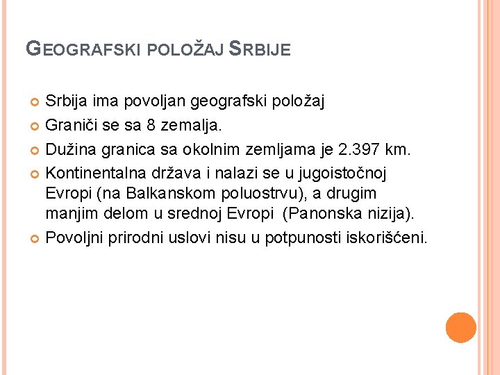 GEOGRAFSKI POLOŽAJ SRBIJE Srbija ima povoljan geografski položaj Graniči se sa 8 zemalja. Dužina