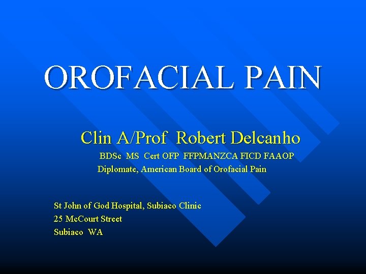 OROFACIAL PAIN Clin A/Prof Robert Delcanho BDSc MS Cert OFP FFPMANZCA FICD FAAOP Diplomate,