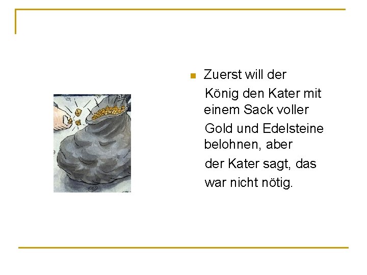 Zuerst will der König den Kater mit einem Sack voller Gold und Edelsteine belohnen, Zuerst will der König den Kater mit einem Sack voller Gold und Edelsteine belohnen,
