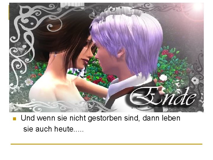 Und wenn sie nicht gestorben sind, dann leben sie auch heute. . . n Und wenn sie nicht gestorben sind, dann leben sie auch heute. . . n