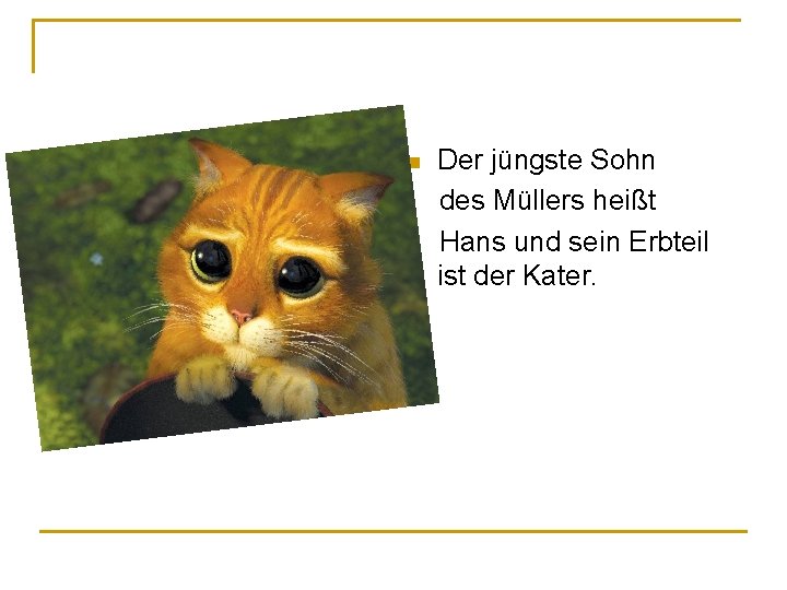 Der jüngste Sohn des Müllers heißt Hans und sein Erbteil ist der Kater. n Der jüngste Sohn des Müllers heißt Hans und sein Erbteil ist der Kater. n
