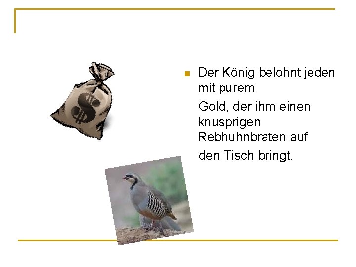Der König belohnt jeden mit purem Gold, der ihm einen knusprigen Rebhuhnbraten auf den Der König belohnt jeden mit purem Gold, der ihm einen knusprigen Rebhuhnbraten auf den