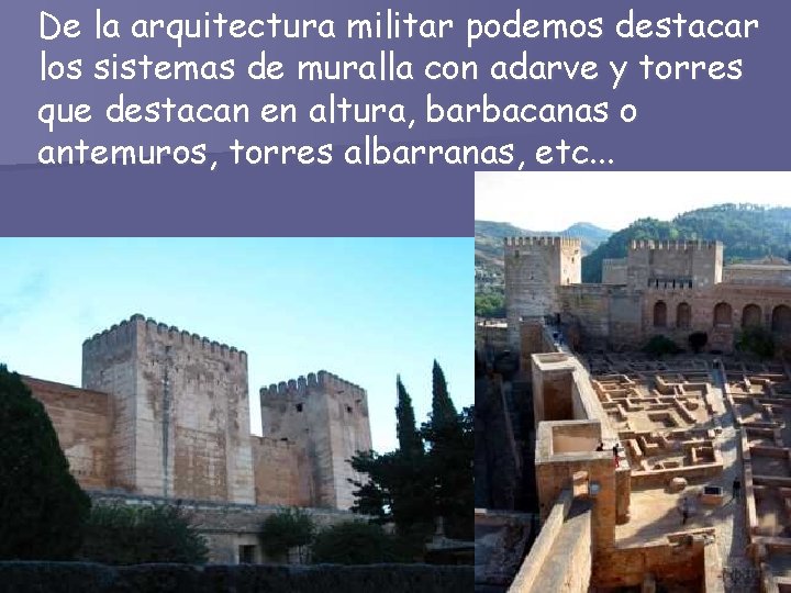 De la arquitectura militar podemos destacar los sistemas de muralla con adarve y torres