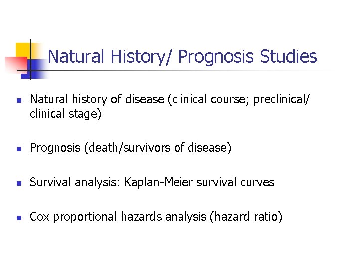 Natural History/ Prognosis Studies n Natural history of disease (clinical course; preclinical/ clinical stage)