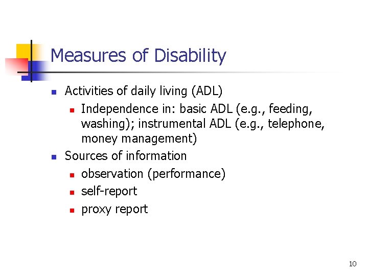 Measures of Disability n n Activities of daily living (ADL) n Independence in: basic