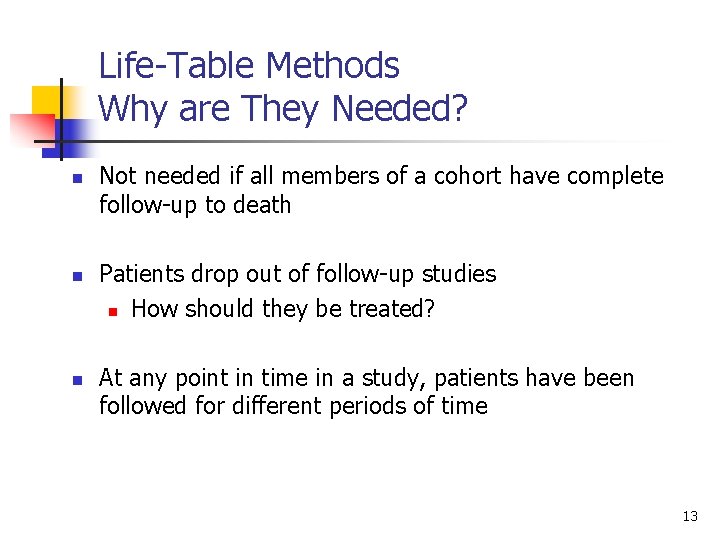 Life-Table Methods Why are They Needed? n n n Not needed if all members