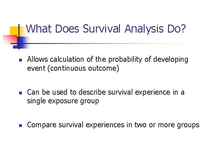 What Does Survival Analysis Do? n n n Allows calculation of the probability of