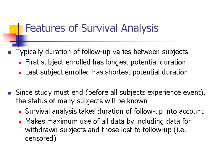 Features of Survival Analysis n n Typically duration of follow-up varies between subjects n