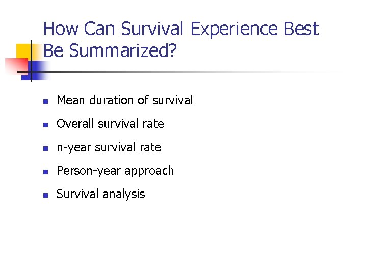 How Can Survival Experience Best Be Summarized? n Mean duration of survival n Overall