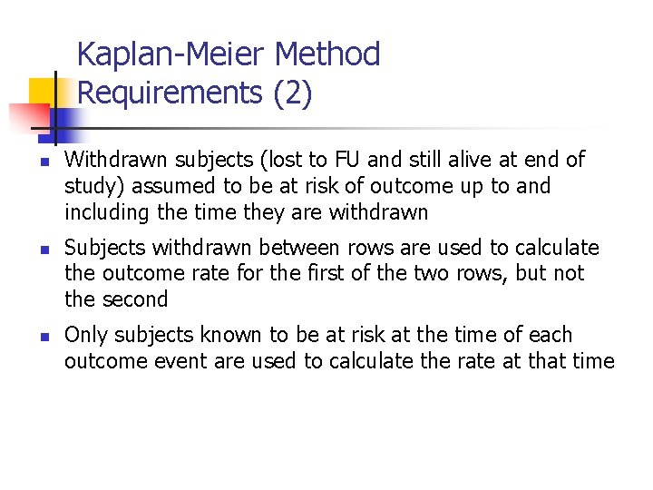 Kaplan-Meier Method Requirements (2) n n n Withdrawn subjects (lost to FU and still