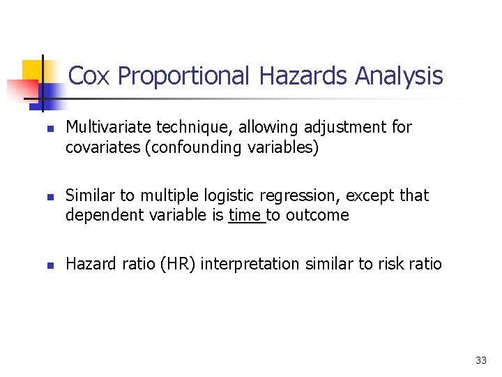 Cox Proportional Hazards Analysis n n n Multivariate technique, allowing adjustment for covariates (confounding