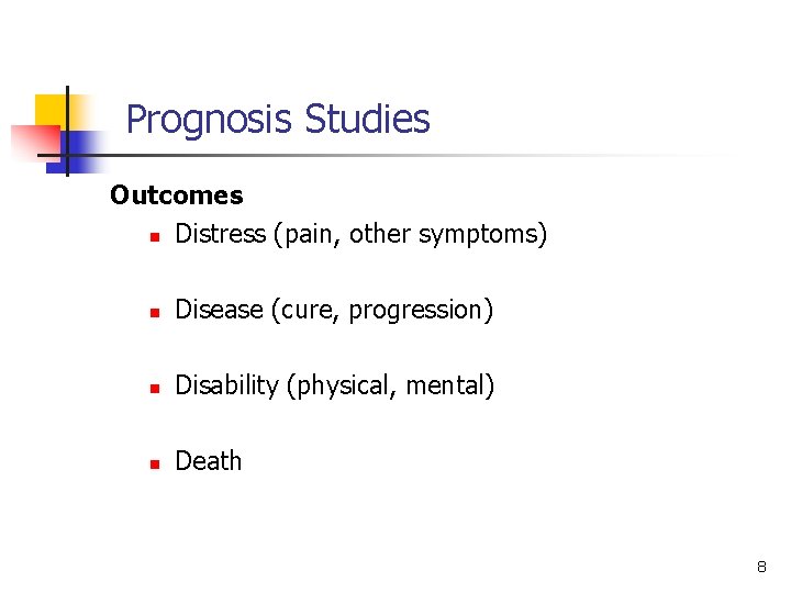 Prognosis Studies Outcomes n Distress (pain, other symptoms) n Disease (cure, progression) n Disability