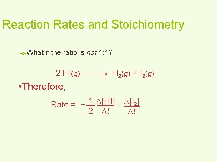 Reaction Rates and Stoichiometry What if the ratio is not 1: 1? 2 HI(g)