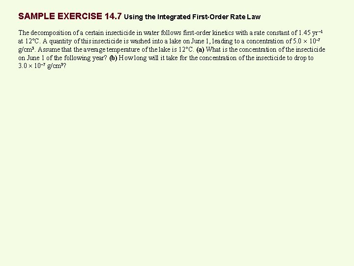 SAMPLE EXERCISE 14. 7 Using the Integrated First-Order Rate Law The decomposition of a