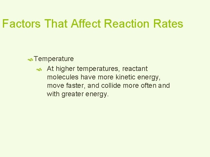 Factors That Affect Reaction Rates Temperature At higher temperatures, reactant molecules have more kinetic