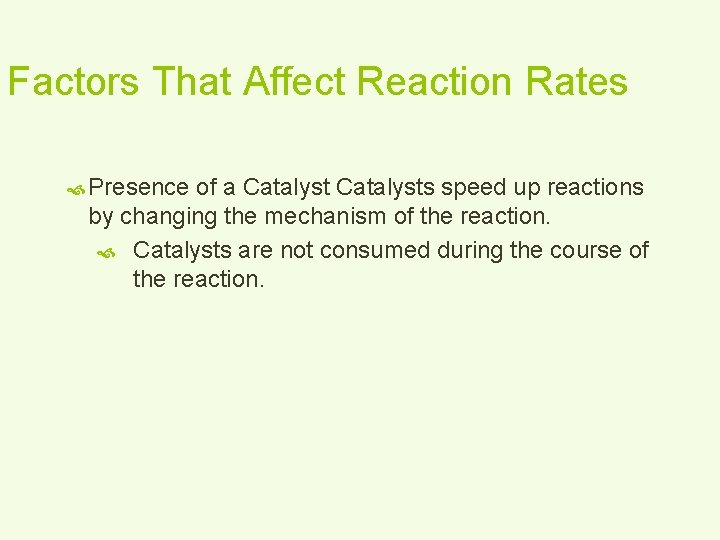 Factors That Affect Reaction Rates Presence of a Catalysts speed up reactions by changing