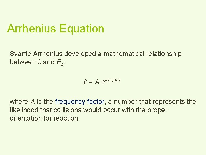 Arrhenius Equation Svante Arrhenius developed a mathematical relationship between k and Ea: k =