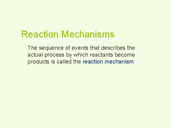Reaction Mechanisms The sequence of events that describes the actual process by which reactants