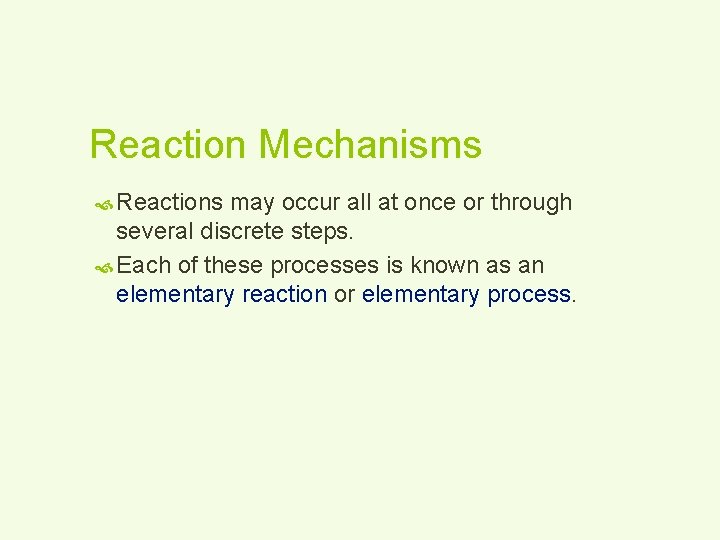Reaction Mechanisms Reactions may occur all at once or through several discrete steps. Each