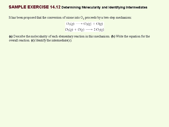 SAMPLE EXERCISE 14. 12 Determining Molecularity and Identifying Intermediates It has been proposed that