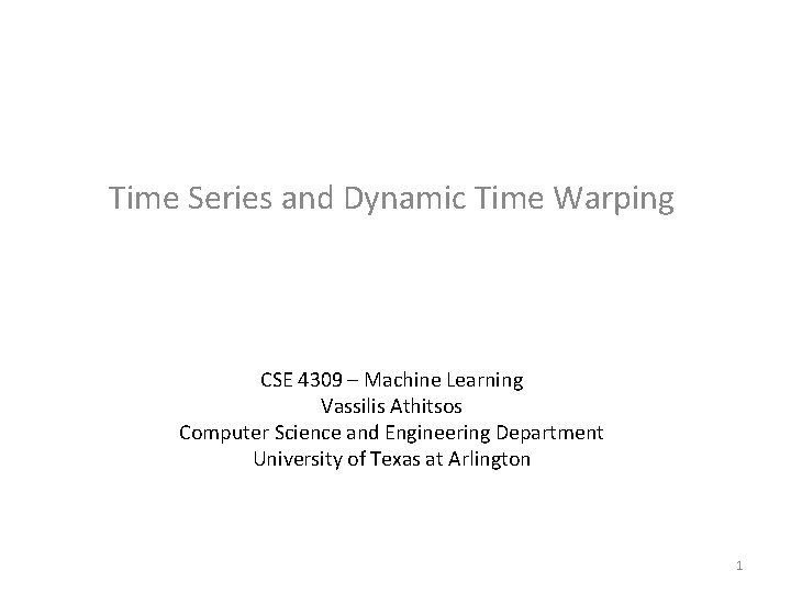 Time Series and Dynamic Time Warping CSE 4309 – Machine Learning Vassilis Athitsos Computer