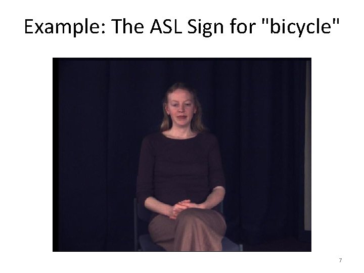 Example: The ASL Sign for "bicycle" 7 