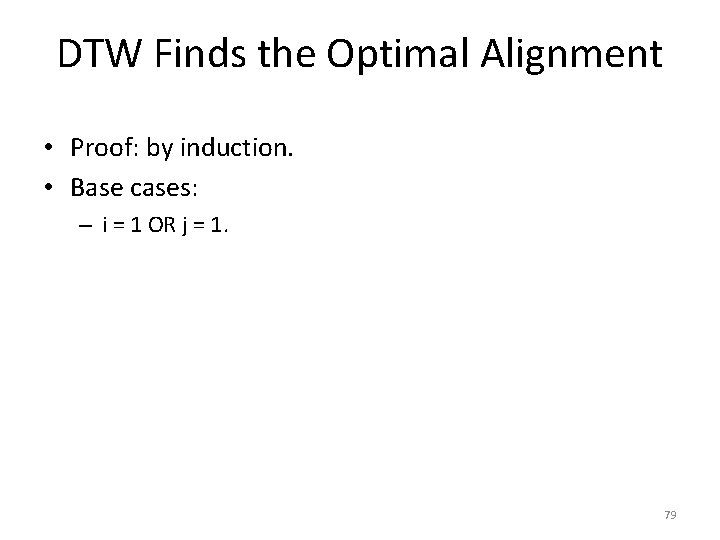 DTW Finds the Optimal Alignment • Proof: by induction. • Base cases: – i