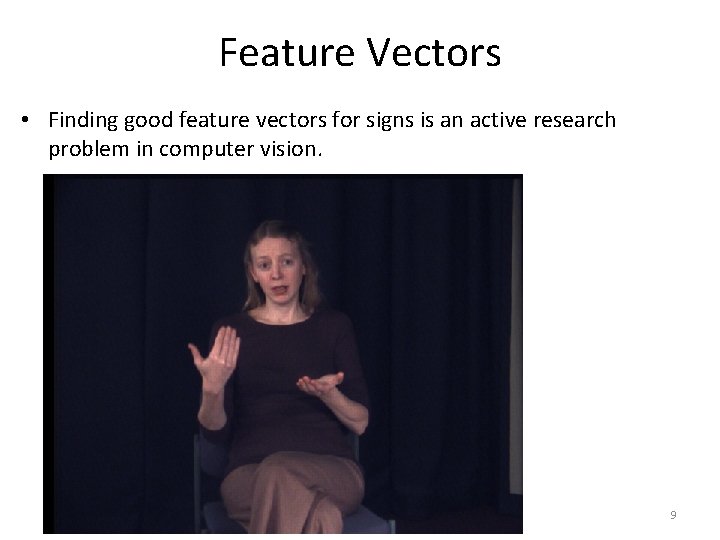 Feature Vectors • Finding good feature vectors for signs is an active research problem