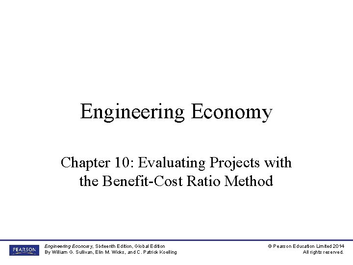 Engineering Economy Chapter 10: Evaluating Projects with the Benefit-Cost Ratio Method Engineering Economy, Sixteenth