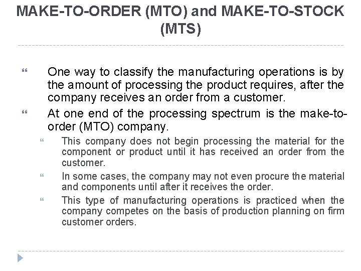 MAKE-TO-ORDER (MTO) and MAKE-TO-STOCK (MTS) One way to classify the manufacturing operations is by MAKE-TO-ORDER (MTO) and MAKE-TO-STOCK (MTS) One way to classify the manufacturing operations is by
