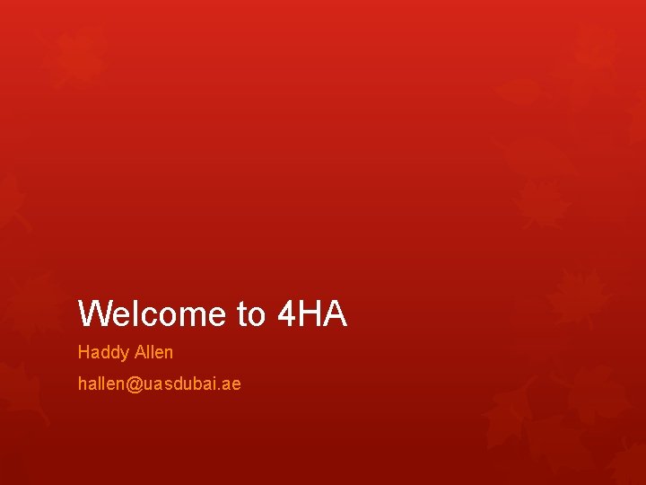 Welcome to 4 HA Haddy Allen hallen@uasdubai. ae 