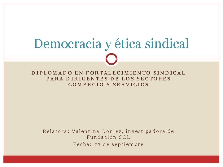 Democracia y ética sindical DIPLOMADO EN FORTALECIMIENTO SINDICAL PARA DIRIGENTES DE LOS SECTORES COMERCIO